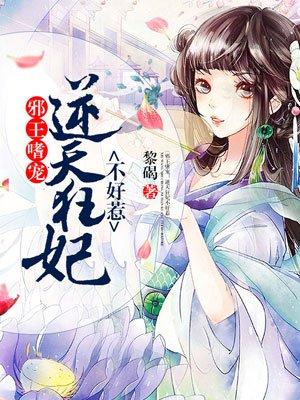 邪王嗜宠逆天狂妃太腹黑免费阅读