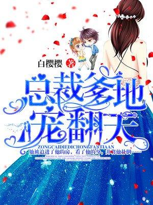 总裁爹地宠翻天全文免费阅读无弹窗