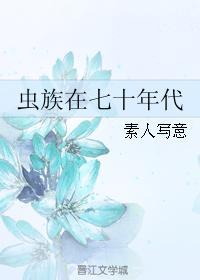 虫族在七十年代无防盗章最新章节免费阅读