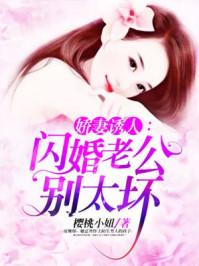 娇妻诱人闪婚老公别太坏免费