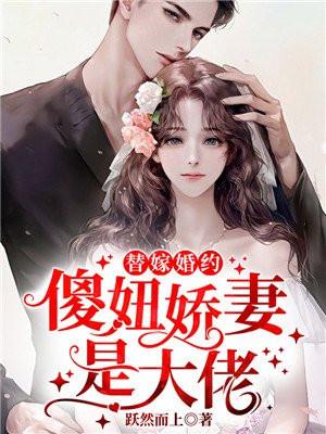 替嫁婚约傻妞娇妻是大佬 跃然而上