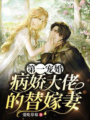 第一宠婚病娇大佬的替嫁妻 爱吃草莓