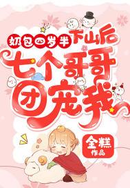 奶包四岁半下山后七个哥哥团宠我无弹窗无广告