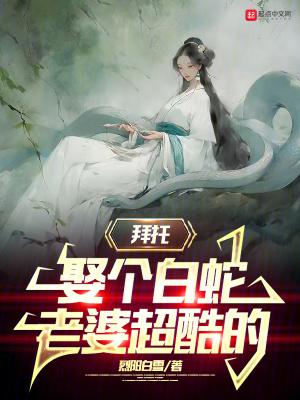 娶个白蛇老婆超酷的百度百科