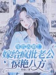年代闪婚嫁给疯批老公惊艳八方txt