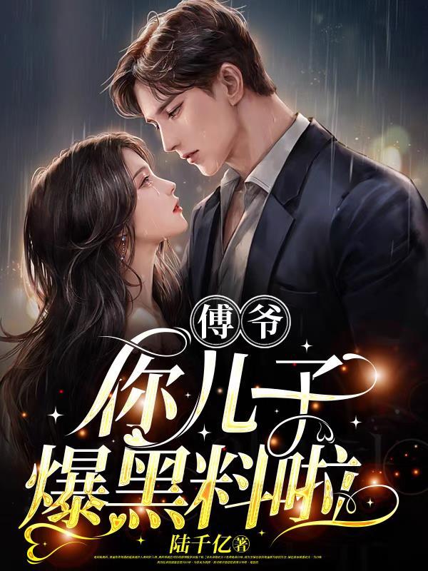 傅爷你儿子爆黑料啦最新章节更新时间