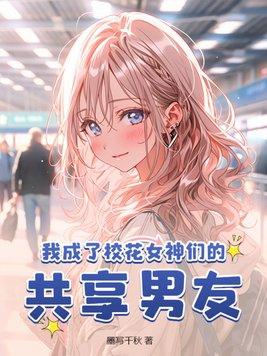 我成了校花女神们的共享男友 第371章