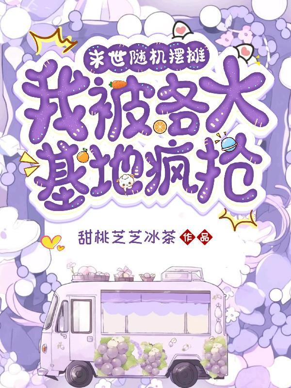 我被各大基地疯抢在线