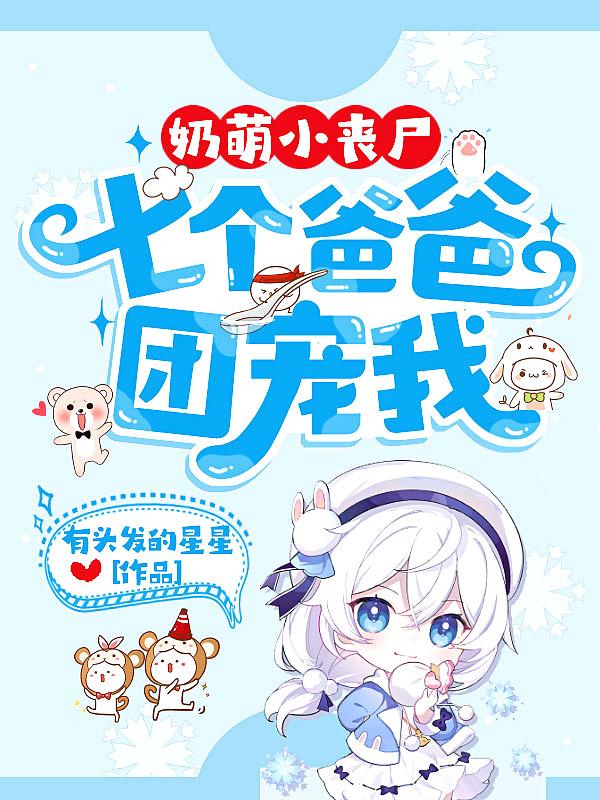 奶萌小丧尸七个爸爸团宠我有头发的