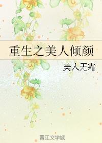 重生之美人倾颜 美人无霜未删减版在线观看