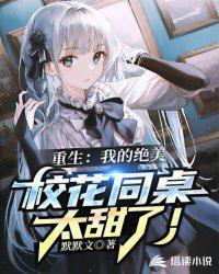 重生:我的绝美校花同桌太甜了!